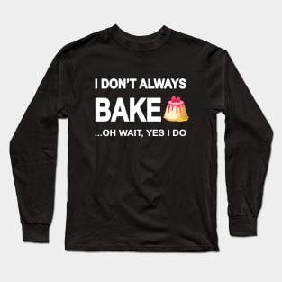 I don´t always bake.. oh wait, yes i do Long Sleeve T-Shirt